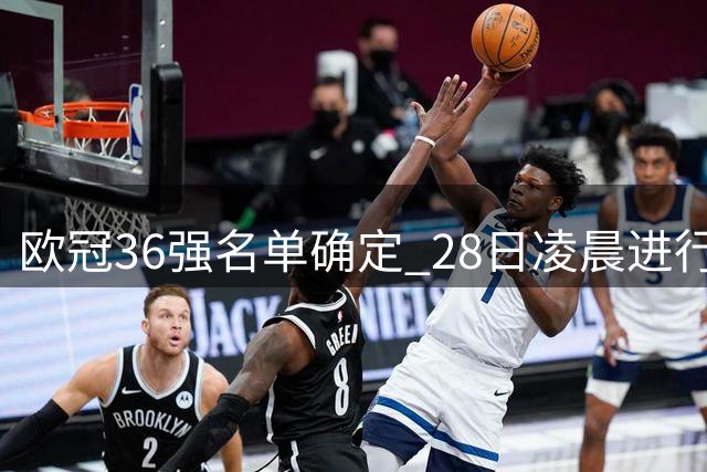 欧冠36强名单确定 28日凌晨进行分组抽签